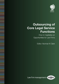 Outsourcing of Core Legal Service Functions: How to Capitalise on Opportunities for Law Firms 